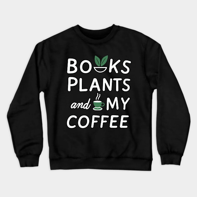 Books Plants And My Coffee, Funny Crewneck Sweatshirt by Chrislkf